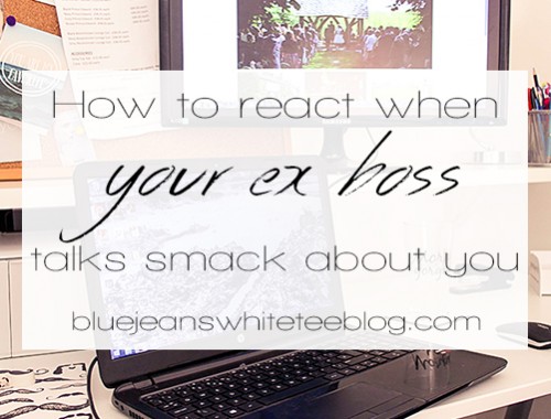 How to react when your ex boss talks smack about you
